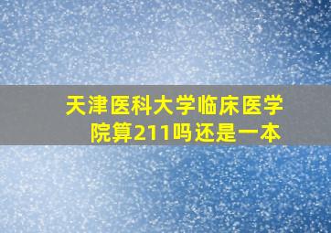 天津医科大学临床医学院算211吗还是一本