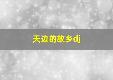 天边的故乡dj