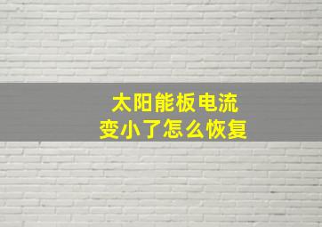 太阳能板电流变小了怎么恢复