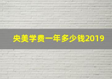 央美学费一年多少钱2019