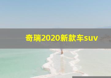 奇瑞2020新款车suv