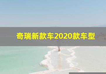 奇瑞新款车2020款车型