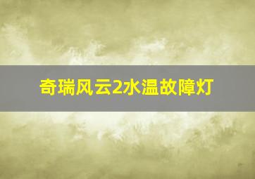 奇瑞风云2水温故障灯