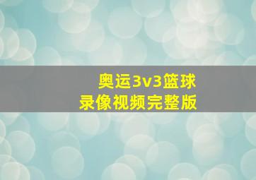 奥运3v3篮球录像视频完整版