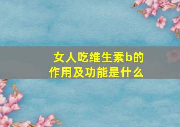 女人吃维生素b的作用及功能是什么