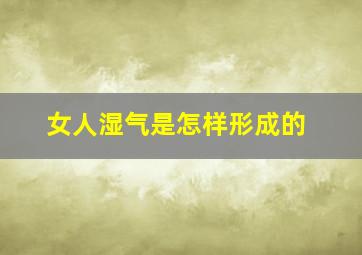 女人湿气是怎样形成的