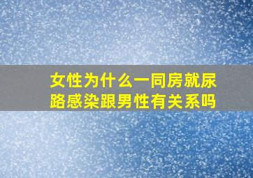 女性为什么一同房就尿路感染跟男性有关系吗