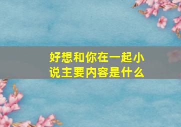 好想和你在一起小说主要内容是什么