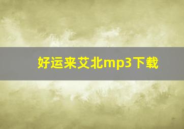 好运来艾北mp3下载