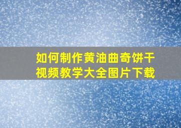 如何制作黄油曲奇饼干视频教学大全图片下载