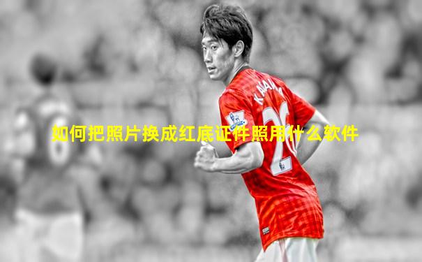如何把照片换成红底证件照用什么软件