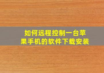 如何远程控制一台苹果手机的软件下载安装