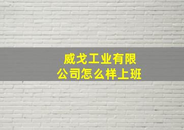 威戈工业有限公司怎么样上班