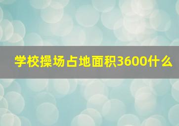 学校操场占地面积3600什么