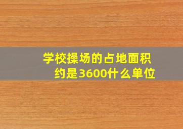 学校操场的占地面积约是3600什么单位