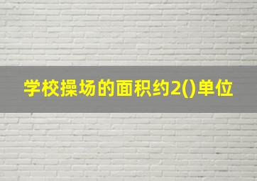 学校操场的面积约2()单位