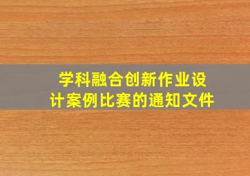 学科融合创新作业设计案例比赛的通知文件