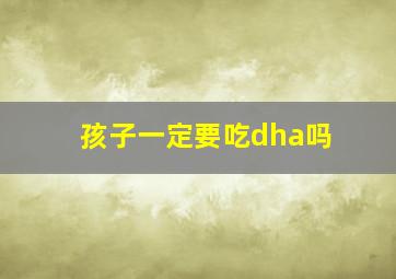 孩子一定要吃dha吗