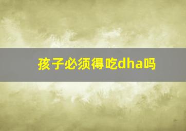 孩子必须得吃dha吗