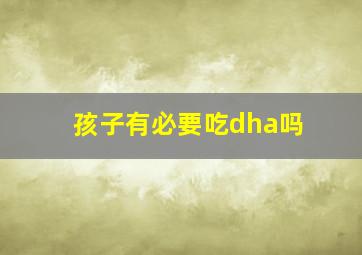 孩子有必要吃dha吗