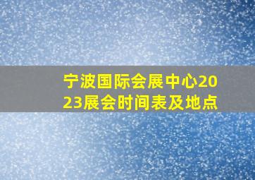 宁波国际会展中心2023展会时间表及地点