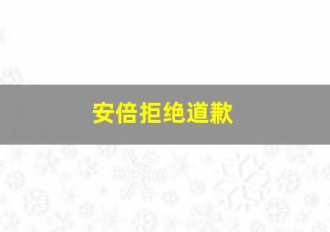 安倍拒绝道歉