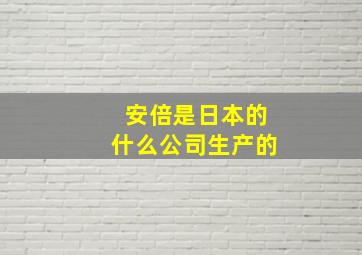 安倍是日本的什么公司生产的