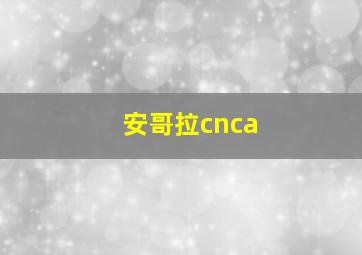 安哥拉cnca