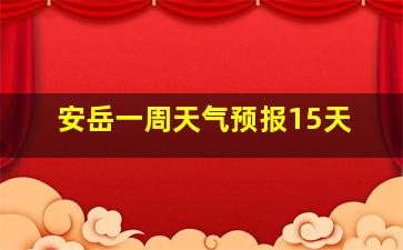 安岳一周天气预报15天