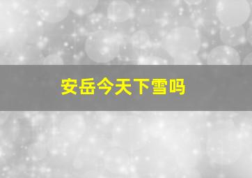 安岳今天下雪吗