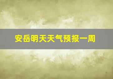 安岳明天天气预报一周