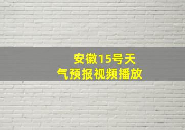 安徽15号天气预报视频播放