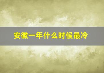 安徽一年什么时候最冷