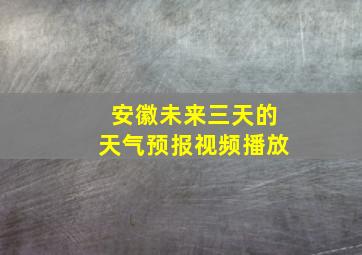 安徽未来三天的天气预报视频播放