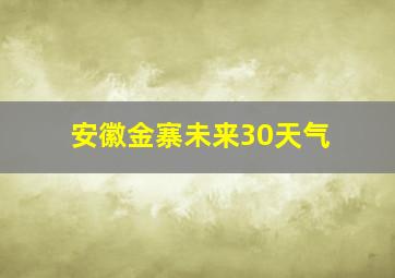 安徽金寨未来30天气