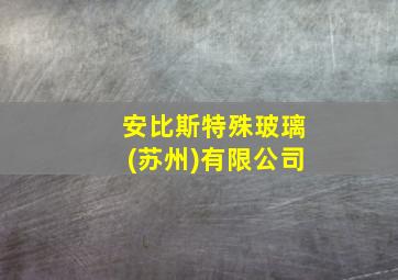 安比斯特殊玻璃(苏州)有限公司