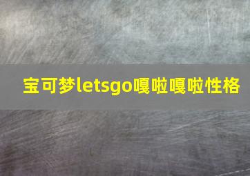 宝可梦letsgo嘎啦嘎啦性格