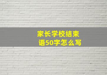 家长学校结束语50字怎么写