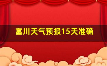 富川天气预报15天准确