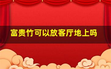 富贵竹可以放客厅地上吗