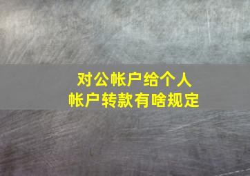 对公帐户给个人帐户转款有啥规定