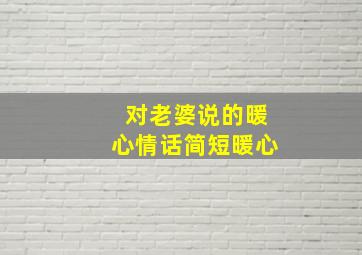 对老婆说的暖心情话简短暖心