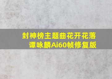 封神榜主题曲花开花落谭咏麟Ai60帧修复版