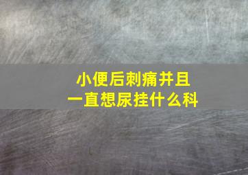 小便后刺痛并且一直想尿挂什么科