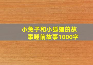 小兔子和小狐狸的故事睡前故事1000字