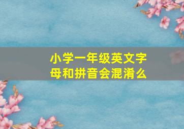 小学一年级英文字母和拼音会混淆么