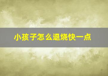 小孩子怎么退烧快一点