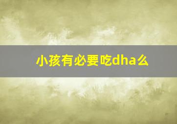 小孩有必要吃dha么