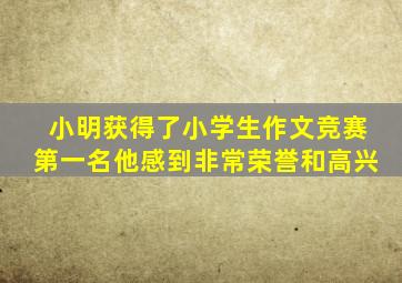 小明获得了小学生作文竞赛第一名他感到非常荣誉和高兴