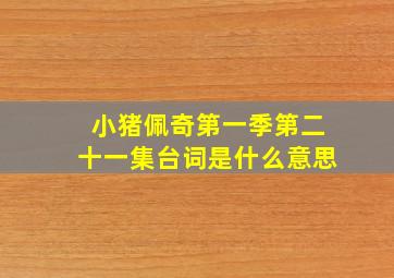 小猪佩奇第一季第二十一集台词是什么意思